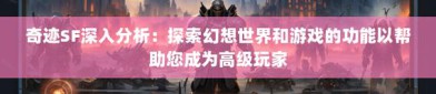 深入剖析奇迹私服网站：多样玩法与活跃玩家社区的独特魅力